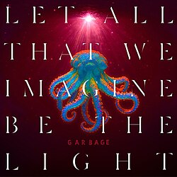 Garbage – Let All That We Imagine Be The Light